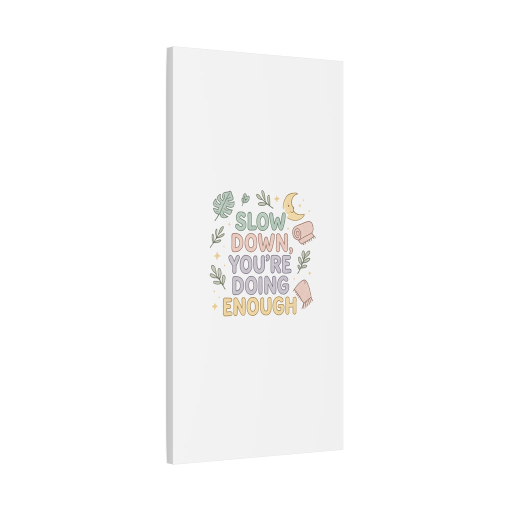 Slow Down You’re Doing Enough Matte Canvas Wall Art | Relaxing Quote Home Decor