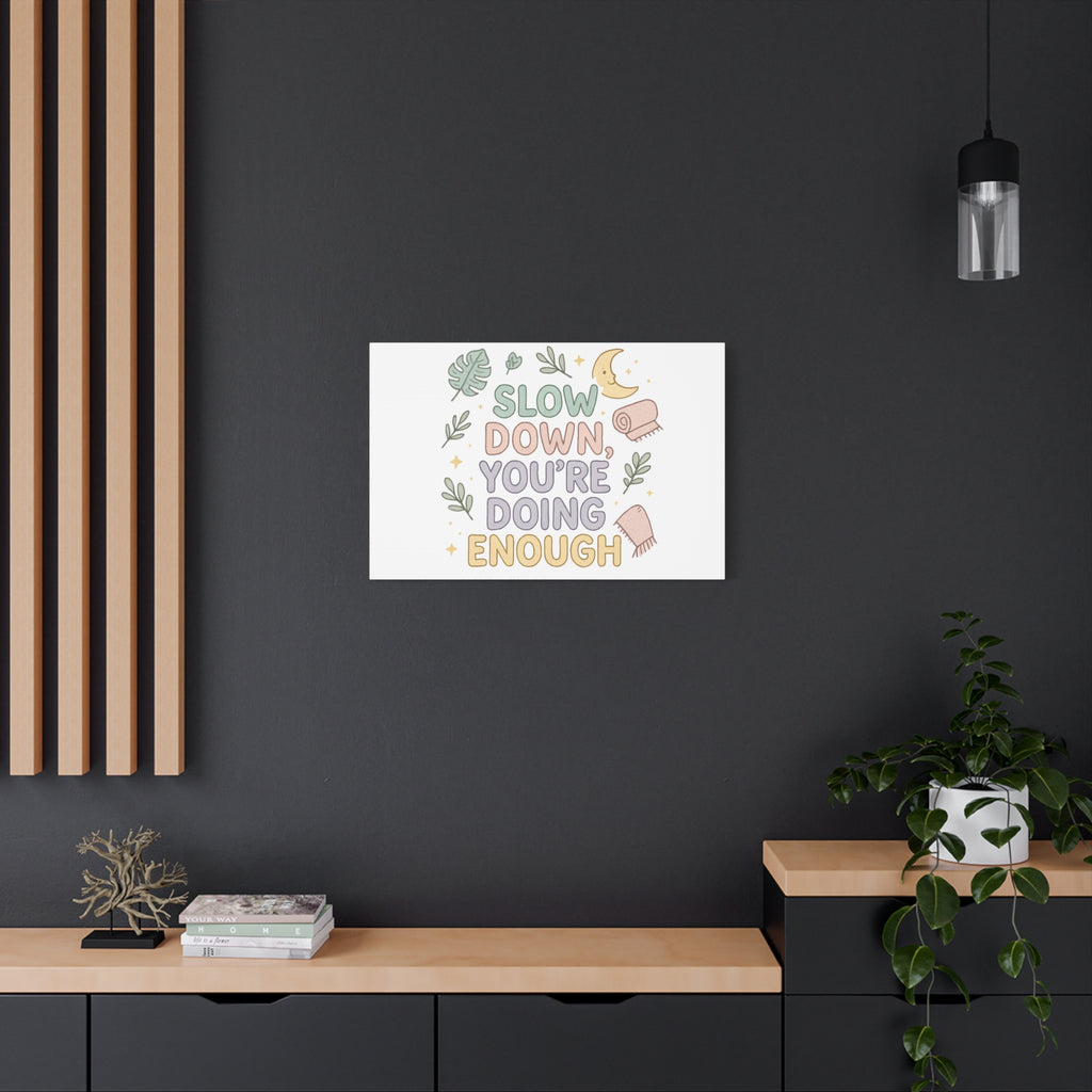 Slow Down You’re Doing Enough Matte Canvas Wall Art | Relaxing Quote Home Decor