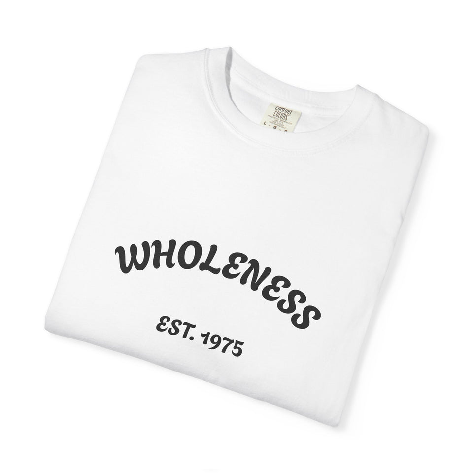 Wholeness Unisex Garment-Dyed T-Shirt - Casual Wear, Gift for Friends, Stylish Statement Tee, Comfortable Everyday Shirt, Vintage Look Tee