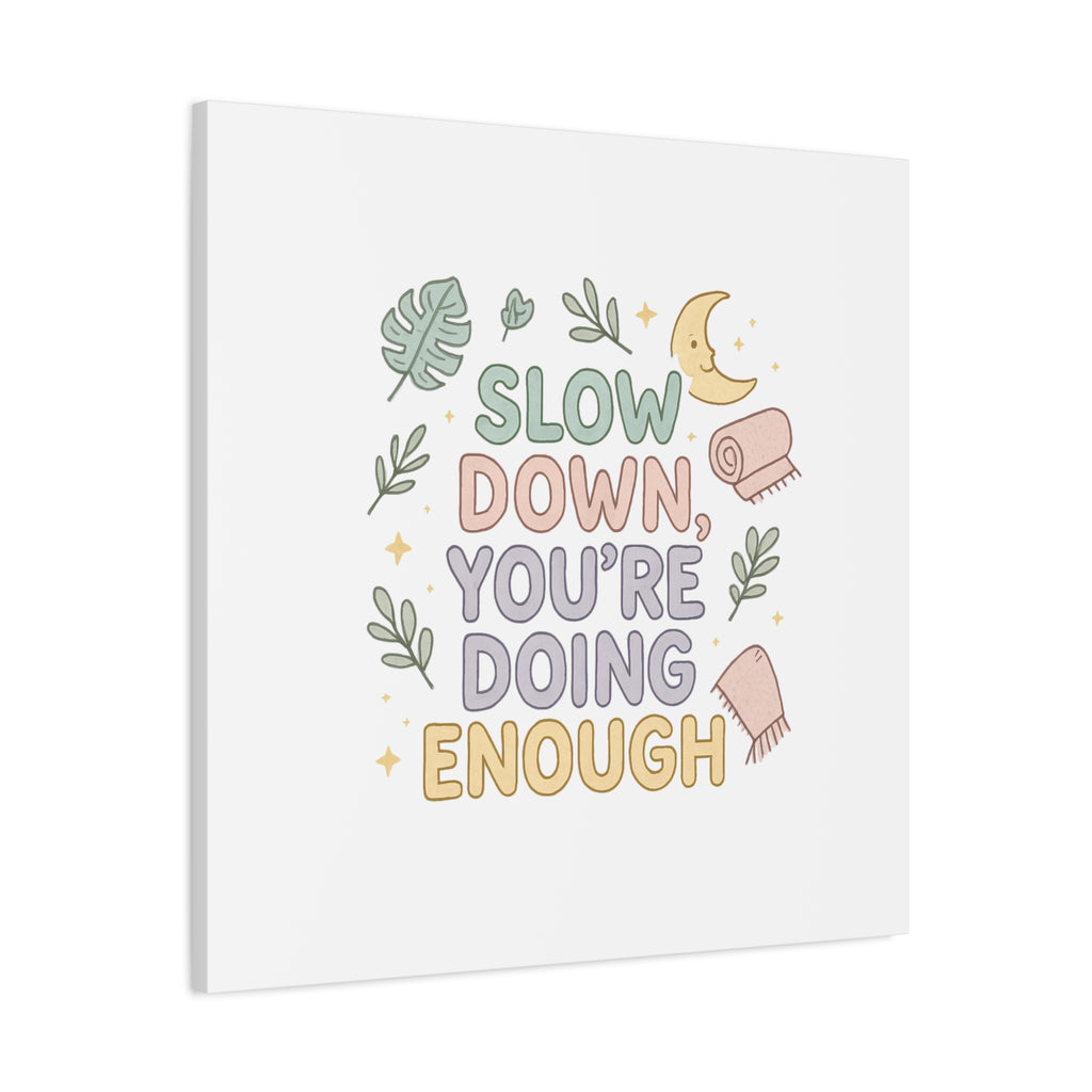Slow Down You’re Doing Enough Matte Canvas Wall Art | Relaxing Quote Home Decor